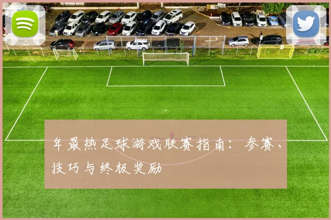 年最热足球游戏联赛指南：参赛、技巧与终极奖励