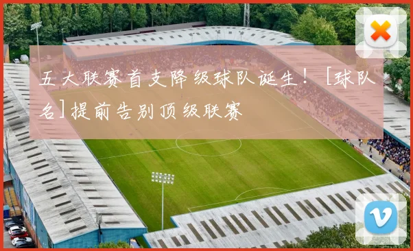 五大联赛首支降级球队诞生！[球队名]提前告别顶级联赛