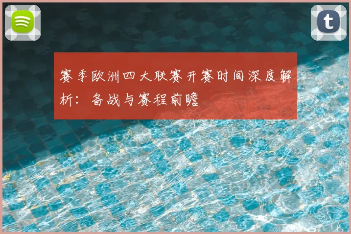 赛季欧洲四大联赛开赛时间深度解析：备战与赛程前瞻